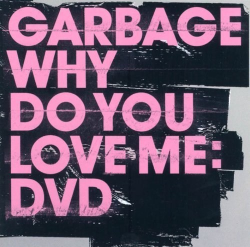 Garbage - Why Do You Love Me
