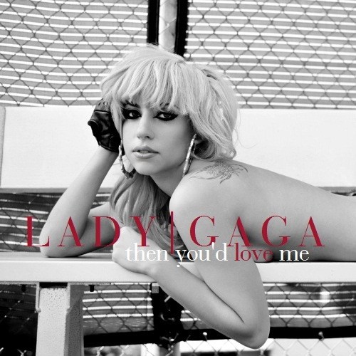 Lady Gaga - Then you'd love me